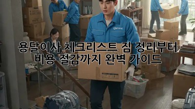 용달이사 체크리스트: 짐 정리부터 비용 절감까지 완벽 가이드!